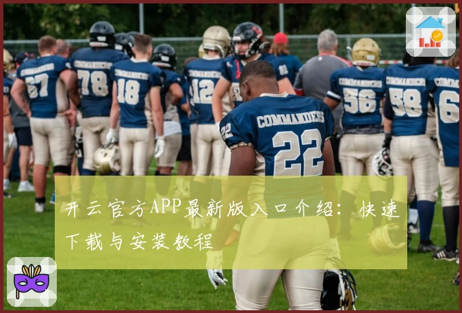 开云官方APP最新版入口介绍：快速下载与安装教程