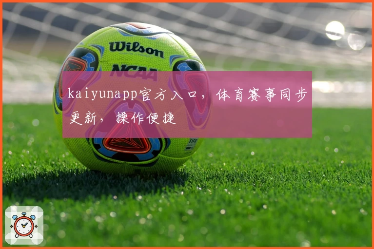 kaiyunapp官方入口，体育赛事同步更新，操作便捷