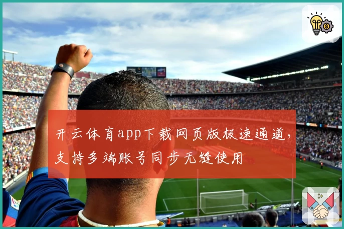 开云体育app下载网页版极速通道，支持多端账号同步无缝使用