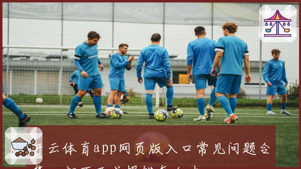 开云体育app网页版入口常见问题合集，打不开或报错怎么办