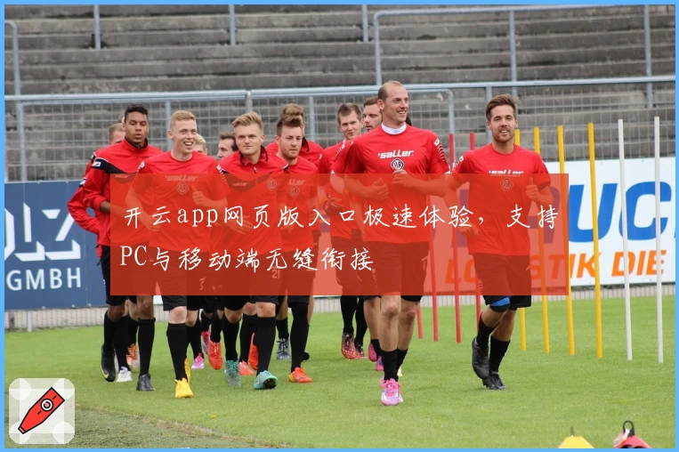 开云app网页版入口极速体验，支持PC与移动端无缝衔接