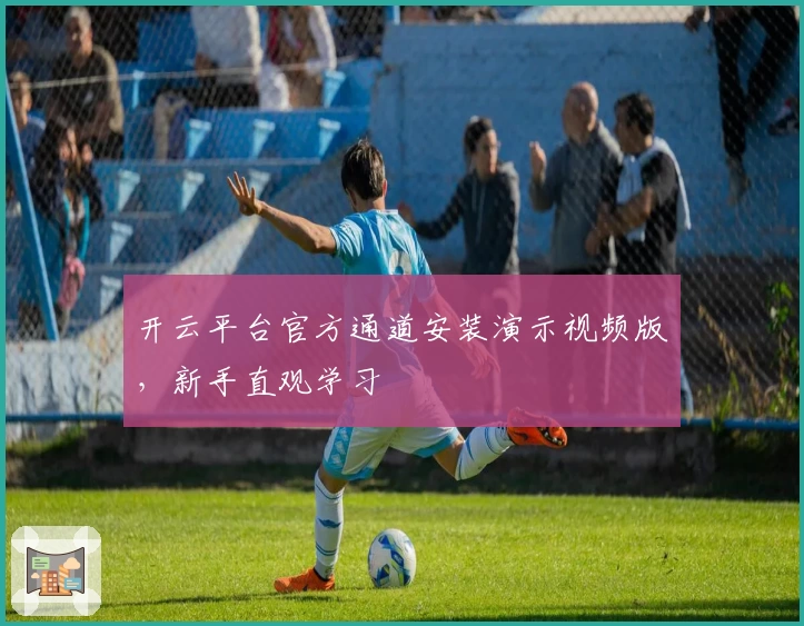 开云平台官方通道安装演示视频版，新手直观学习