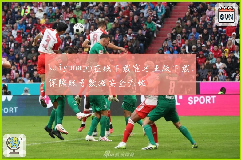 kaiyunapp在线下载官方正版下载，保障账号数据安全无忧
